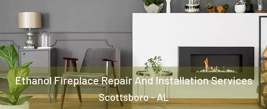  Ethanol Fireplace Repair And Installation Services Scottsboro - AL