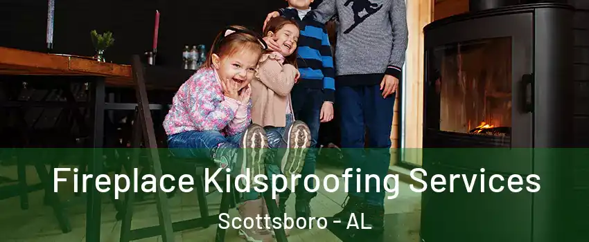  Fireplace Kidsproofing Services Scottsboro - AL