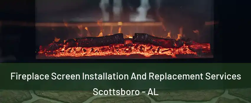  Fireplace Screen Installation And Replacement Services Scottsboro - AL