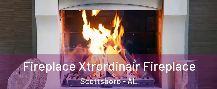 Fireplace Xtrordinair Fireplace Scottsboro - AL