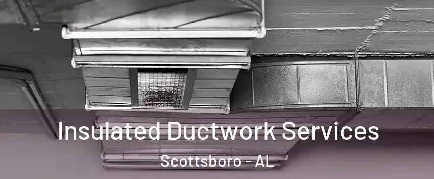  Insulated Ductwork Services Scottsboro - AL
