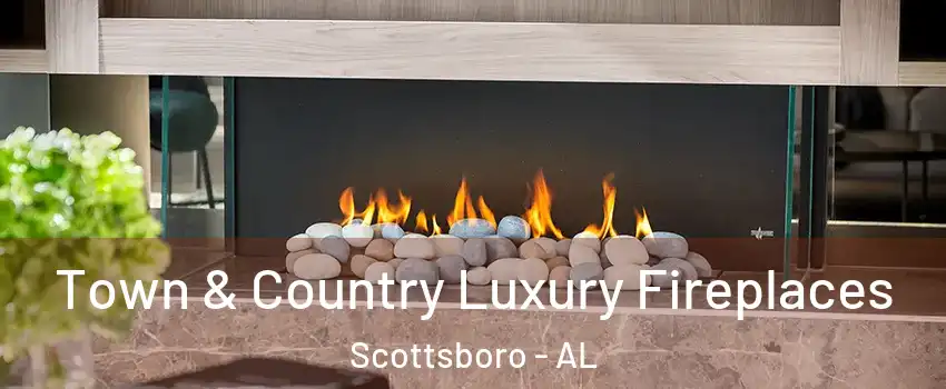  Town & Country Luxury Fireplaces Scottsboro - AL